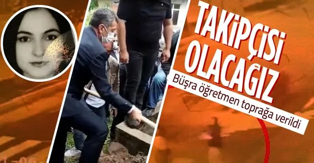 Büşra öğretmen toprağa verildi