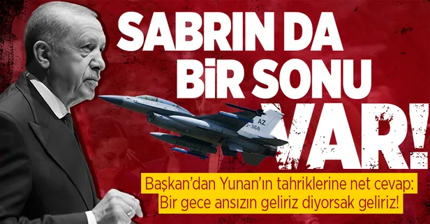 Son dakika: Başkan Erdoğan'dan Yunanistan'ın Ege'deki tahriklerine net yanıt: Sabrın sonu vardır bir gece ansızın geliriz