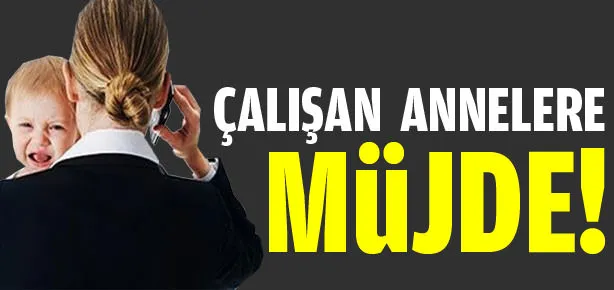 Çalışan annelere müjde