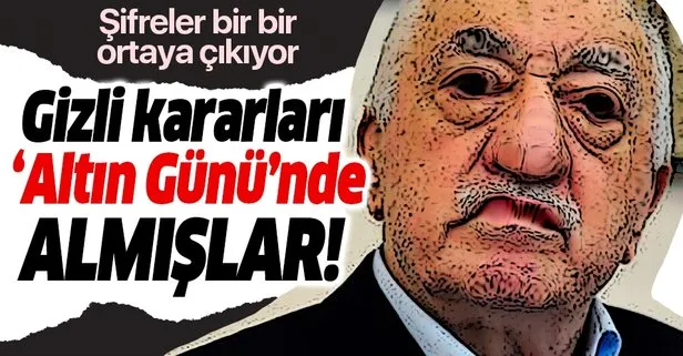 FETÖ’nün şifreleri bir bir ortaya çıkıyor! Gizli kararları ’Altın Günü’nde almışlar!