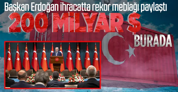 Başkan Erdoğan "tarihimizde ilk defa olacak" diyerek açıkladı: İhracatta 200 milyar doları geçiyoruz