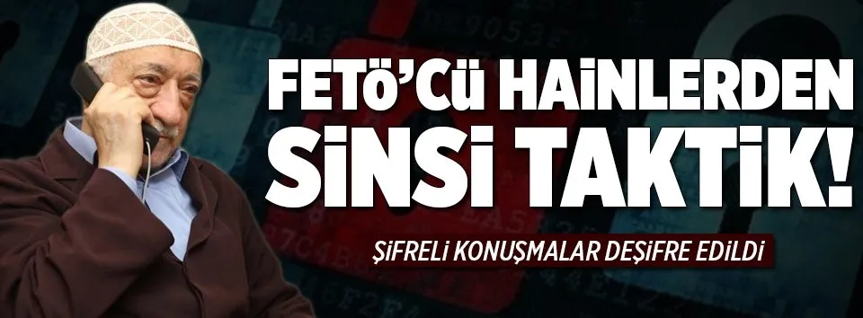 FETÖ'nün şifreli konuşmaları deşifre edildi