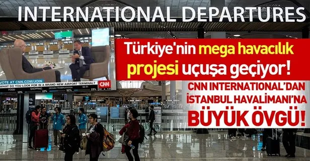 CNN International’dan İstanbul Havalimanı’na büyük övgü!