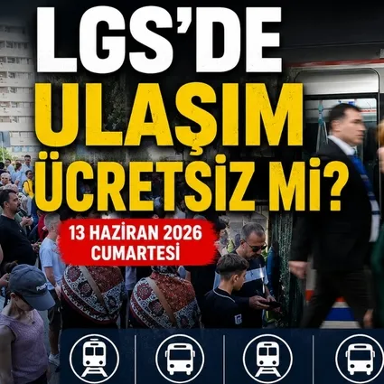 LGS günü ulaşım bedava mı? 13 Haziran 2026 toplu taşıma ücretsiz mi?