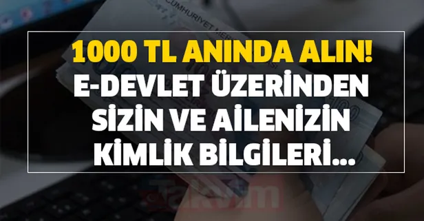 1000 TL anında alın! E-devlet üzerinden sizin ve ailenizin kimlik bilgileri...