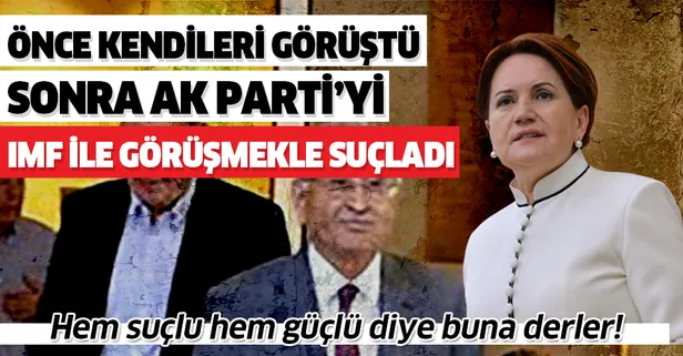 Meral Akşener, IMF ile yaptıkları gizli görüşmeyi örtbas etmek için AK Parti'yi suçladı!