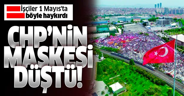 CHP'nin maskesi düştü! İşçiler 1 Mayıs'ta böyle haykırdı