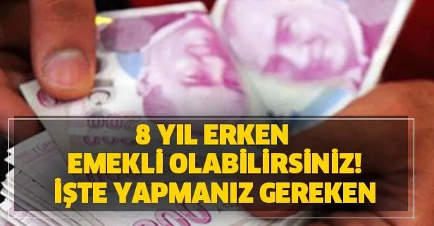 8 yıl erken emekli olabilirsiniz! İşte yapmanız gereken