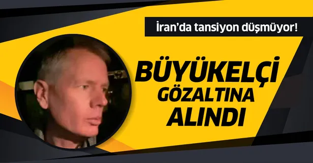Son dakika: İngiltere'nin İran Büyükelçisi gözaltına alındı!