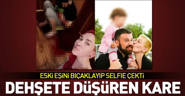 Dehşet! Eski eşini bıçaklayıp selfie çekti!