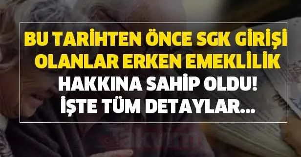 Bu tarihten önce SGK SSK girişi olanlara erken emeklilik hakkı