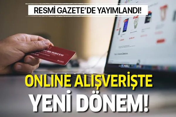 Resmi Gazete'de yayımlandı! Online alışverişte yeni dönem! Artık e-ticarette...-1