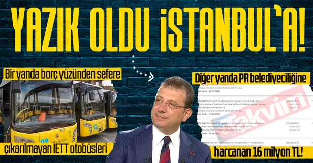Bir yanda borç yüzünden sefere çıkarılmayan İETT otobüsleri diğer yanda PR'a harcanan 16 milyon TL! CHP'li Ekrem İmamoğlu'nun belediyeciliği