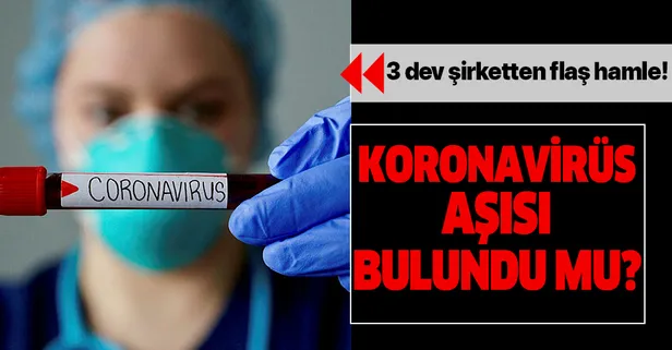 Koronavirüs aşısı bulundu mu? 3 dev şirketten flaş hamle!