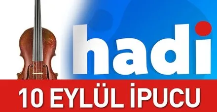 Hadi 10 Eylül ipucu sorusu nedir? Keman türlerinin en kalın sesli olanı hangisidir?
