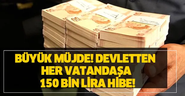 Devletten her vatandaşa 150 bin lira hibe verilecek!