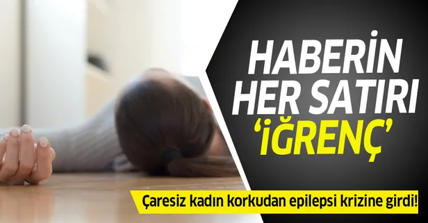 Epilepsi hastasına cinsel saldırı şoku!
