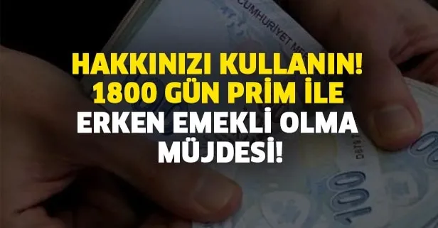 Hakkınızı kullanın! 1800 gün prim ile erken emekli olma fırsatı var
