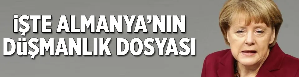 İşte Almanya’nın düşmanlık dosyası