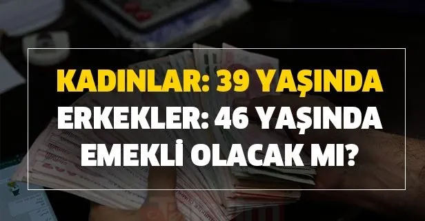 Kadınlar: 39 yaşında, erkekler: 46 yaşında emekli olacak mı?