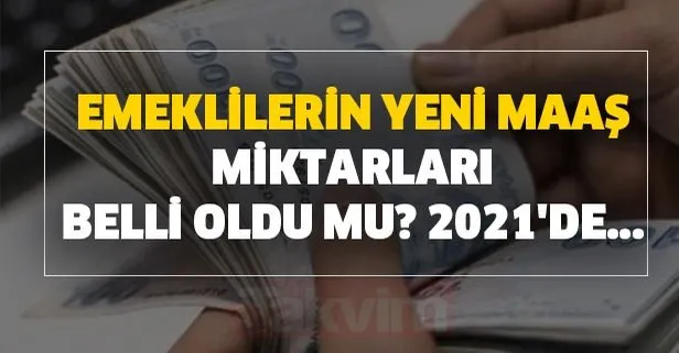 Emeklilerin yeni maaş miktarları belli oldu! 2021'de...