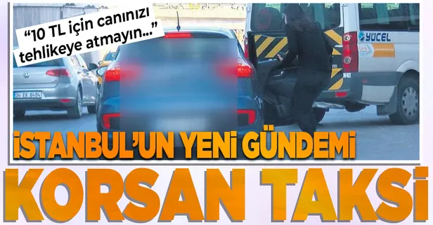 İstanbul'un taksi çilesi bitmedi! Şimdi de ‘korsan taksiler’ gündeme geldi