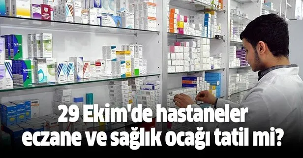 29 Ekim hastaneler açık mı? 29 Ekim bugün hastane eczane sağlık ocağı tatil mi, çalışıyor mu?