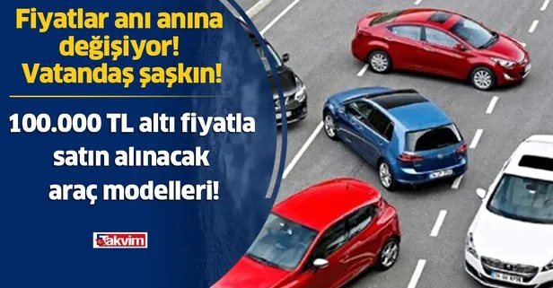 sahibinden 100 000 tl alti fiyatla satin alinacak arac modelleri fiyatlar ani anina degisiyor vatandas saskin takvim