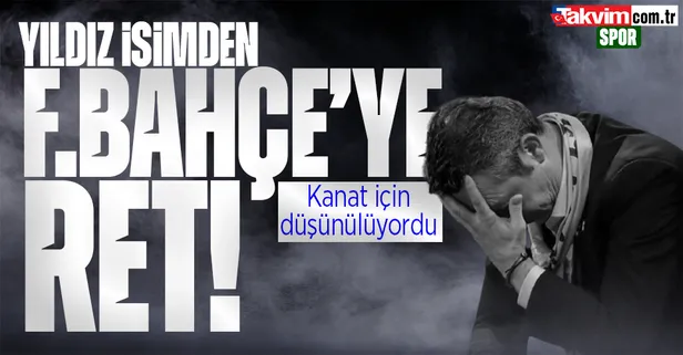 Yıldız isimden Fenerbahçe'ye ret!