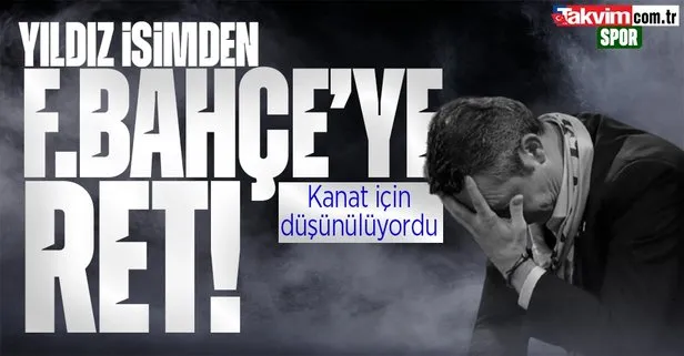 Yıldız isimden Fenerbahçe’ye ret!