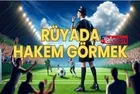 Rüyada hakem görmek ne anlama gelir?