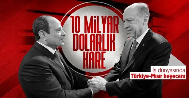 İş dünyasında Türkiye-Mısır heyecanı! 10 milyar doların kapısı aralandı