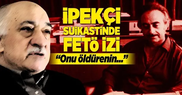 Abdi İpekçi cinayetinde Feto'dan şok sözler