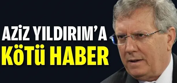 Aziz Yıldırım’a kötü haber