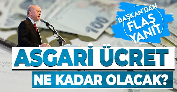 SON DAKİKA! Başkan Erdoğan'dan flaş asgari ücret yanıtı | 2021 asgari ücret zammı ne kadar olacak?