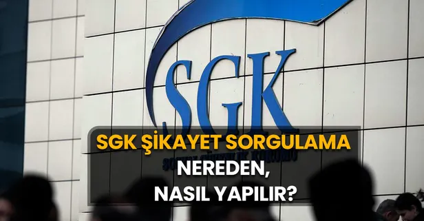 SGK Şikayet Hattı: SGK Şikayet Sorgulama Nereden, Nasıl Yapılır?