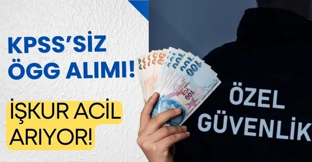 İŞKUR acilen kadroya 1154 ÖGG arıyor... 32.000 TL maaşla silahsız - sınavsız güvenlik görevlisi alımı!