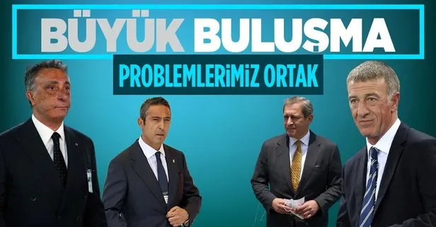 Beşiktaş, Fenerbahçe, Galatasaray ve Trabzonspor’un başkanları buluştu!