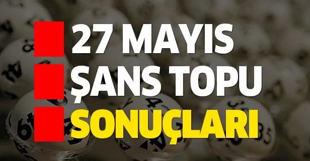 27 Mayıs Şans Topu çekiliş sonuçları duyuruldu!