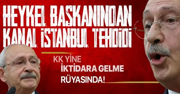 CHP Genel Başkanı Kemal Kılıçdaroğlu’ndan Kanal İstanbul için hadsiz tehdit!