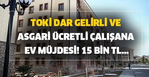 TOKİ dar gelirli ve asgari ücretli çalışana ev müjdesi! 15 bin TL...