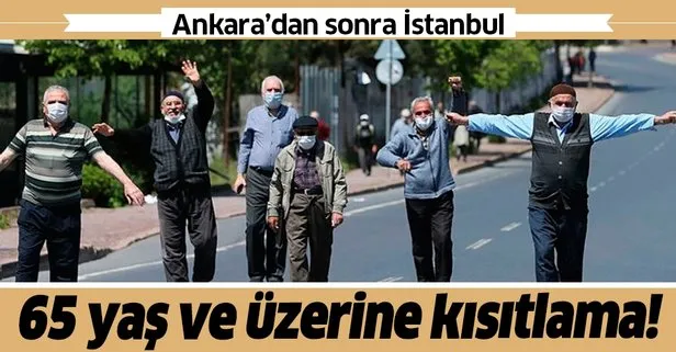 Son dakika: İstanbul’da 65 yaş ve üstüne sokak kısıtlaması!