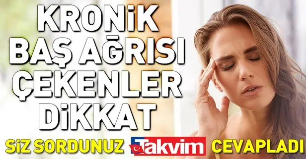 Kronik baş ağrısı çekenler dikkat