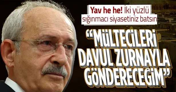 Kılıçdaroğlu: Bütün mültecileri kendi ülkelerine davul-zurnayla göndereceğim