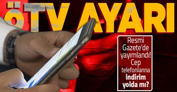 Cep telefonlarına ÖTV ayarı! Resmi Gazete’de yayımlandı! Cep telefonlarına indirim yolda mı?