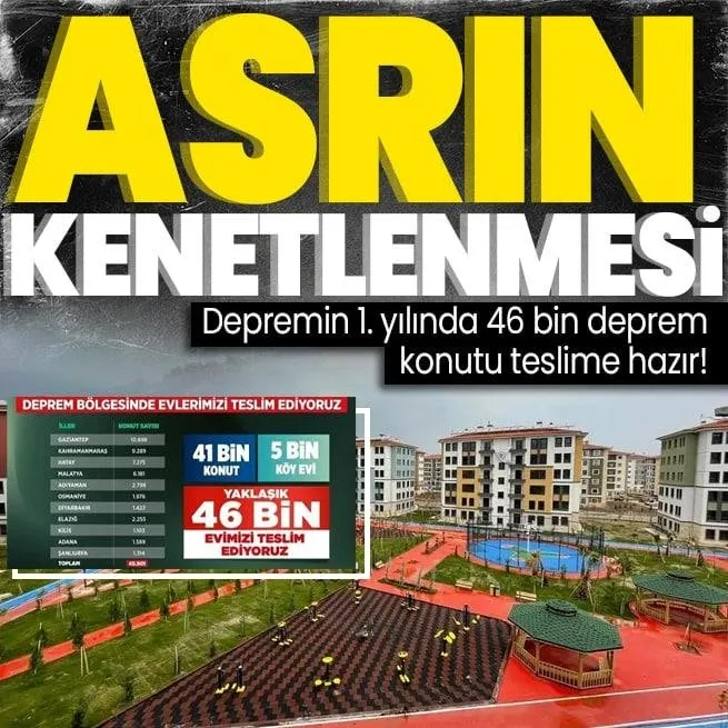 11 ilimiz küllerinden doğuyor: Depremin 1. yılında 46 bin deprem konutu teslime hazır! Asrın kenetlenmesi...