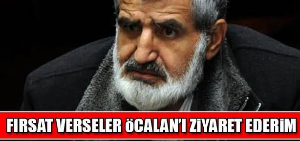 ’Fırsat verseler Öcalan’ı ziyaret ederim’