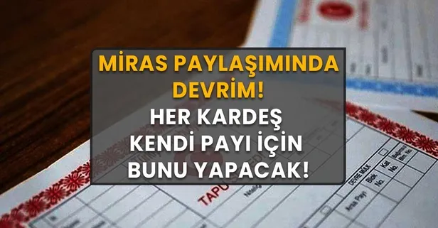 Miras kalanlar dikkat: Her kardeş kendi payı için bunu yapacak!
