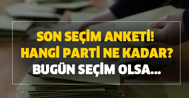 Son seçim anketi: Bugün seçim olsa hangi parti ne kadar alır? Partilerin son oy oranları dağılımı!