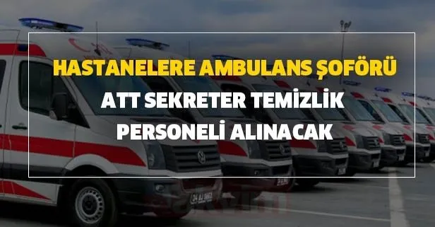 En Az Ilkokul Mezunu Hastanelere Ambulans Soforu Att Sekreter Temizlik Personeli Alinacak Takvim